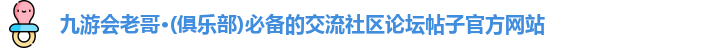 九游会老哥·(俱乐部)必备的交流社区论坛帖子官方网站